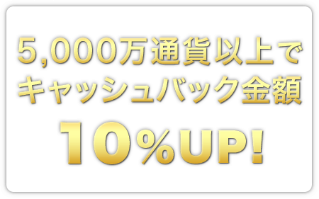 5,000万通貨以上のお取引でキャッシュバック金額10%UP!